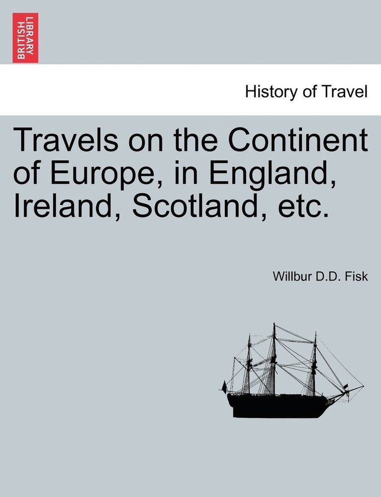 Travels on the Continent of Europe, in England, Ireland, Scotland, etc. 1