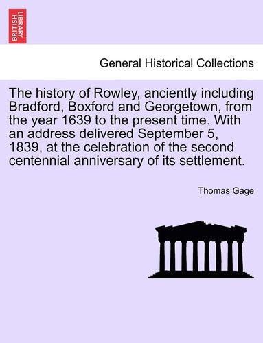 bokomslag history of Rowley, anciently including Bradford, Boxford and Georgetown, from the year 1639 to the present time. With an address delivered September 5, 1839, at the celebration of the second centen...