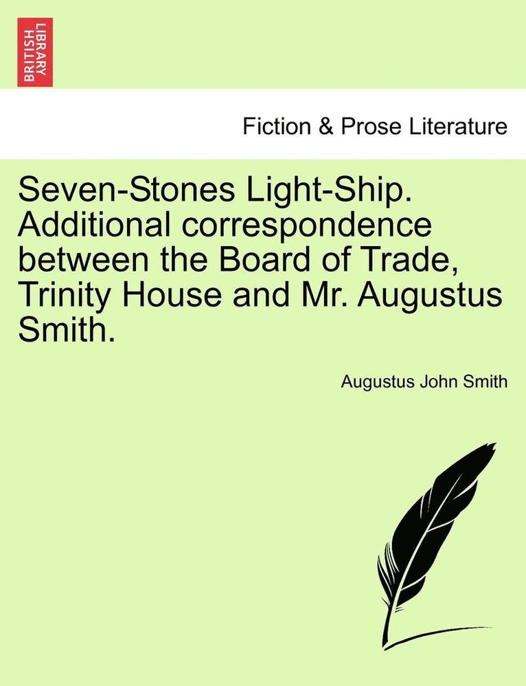 Augustus John Smith - Seven-Stones Light-Ship. Additional Correspondence Between the Board of Trade, Trinity House and Mr. Augustus Smith., Häftad
