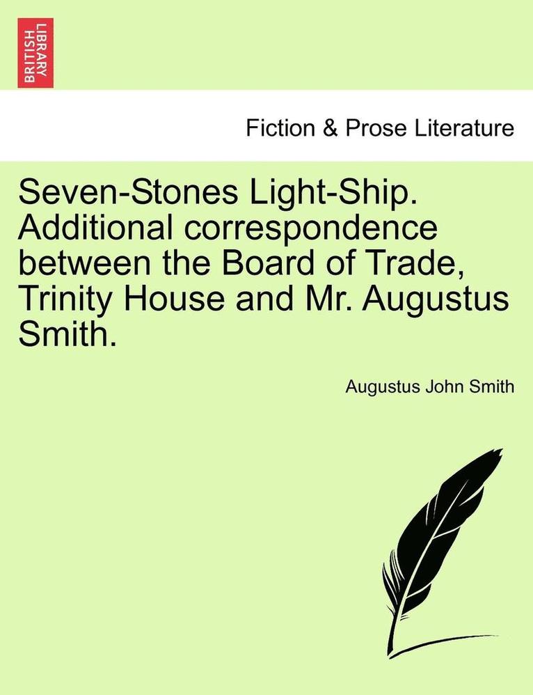 Seven-Stones Light-Ship. Additional Correspondence Between the Board of Trade, Trinity House and Mr. Augustus Smith. 1
