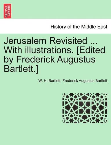 W. H. Bartlett, Frederick Augustus Bartlett - Jerusalem Revisited ... with Illustrations. [Edited by Frederick Augustus Bartlett.], Häftad