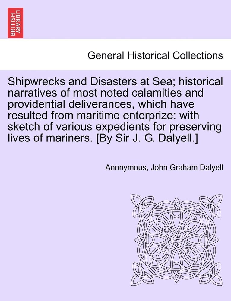Shipwrecks and Disasters at Sea; Historical Narratives of Most Noted Calamities and Providential Deliverances, Which Have Resulted From Maritime Lives of Mariners, Volume II 1