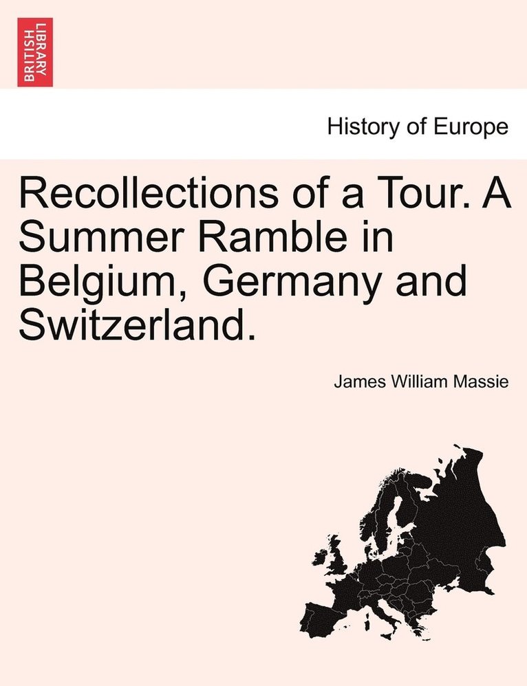 Recollections of a Tour. A Summer Ramble in Belgium, Germany and Switzerland. 1