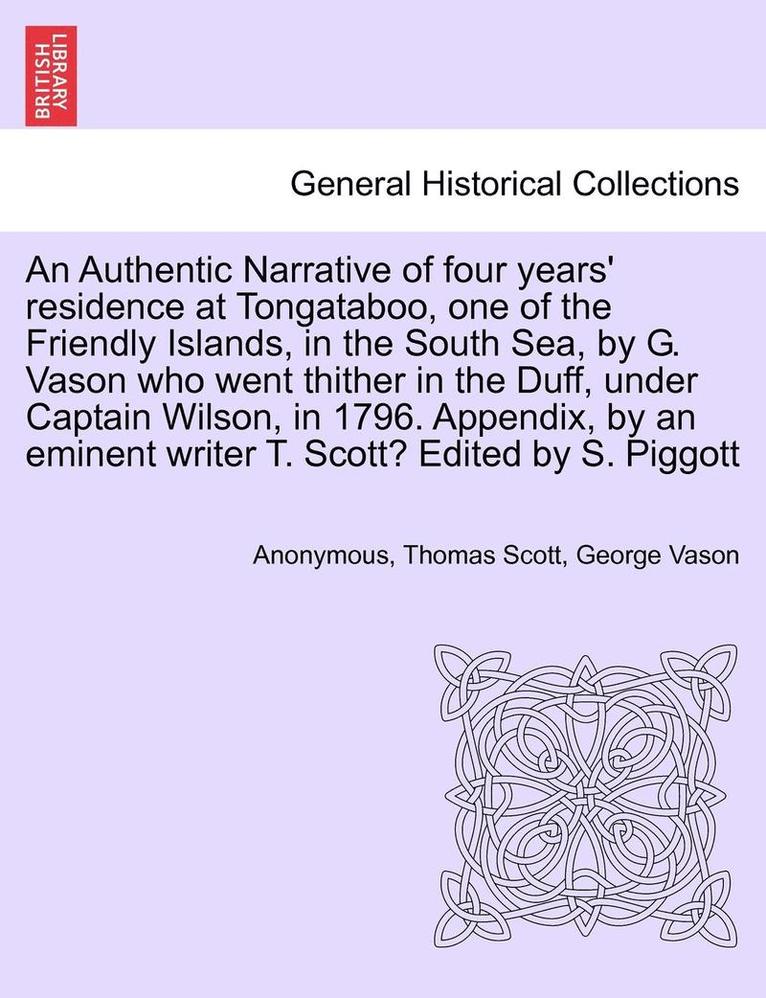 An Authentic Narrative of Four Years' Residence at Tongataboo, One of the Friendly Islands, in the South Sea, by G. Vason Who Went Thither in the Duff, Under Captain Wilson, in 1796. Appendix, by an 1
