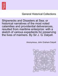 bokomslag Shipwrecks and Disasters at Sea; or Historical Narratives of the Most Noted Calamities and Providential Deliverances, Resulted from Maritime the Lives of Mariners, Volume III