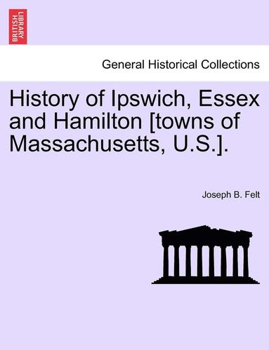 bokomslag History of Ipswich, Essex and Hamilton [Towns of Massachusetts, U.S.].