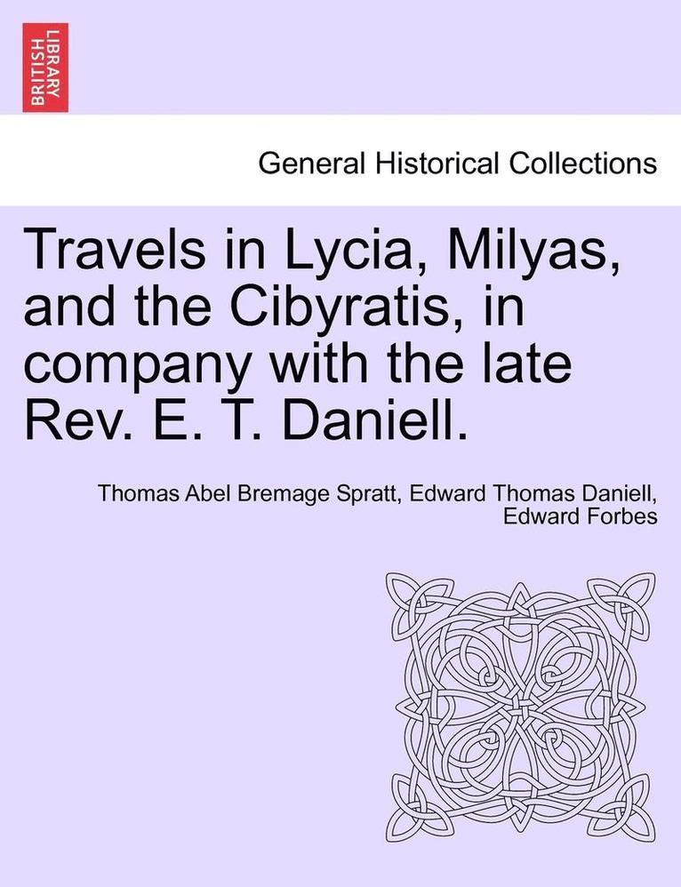 Travels in Lycia, Milyas, and the Cibyratis, in company with the late Rev. E. T. Daniell. 1