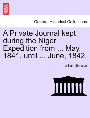 bokomslag A Private Journal Kept During the Niger Expedition from ... May, 1841, Until ... June, 1842.