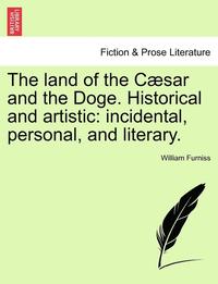 bokomslag The Land of the C Sar and the Doge. Historical and Artistic: Incidental, Personal, and Literary.