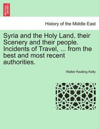 bokomslag Syria and the Holy Land, Their Scenery and Their People. Incidents of Travel, ... from the Best and Most Recent Authorities.
