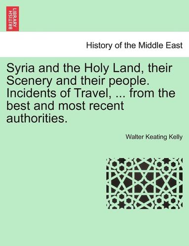 bokomslag Syria and the Holy Land, Their Scenery and Their People. Incidents of Travel, ... from the Best and Most Recent Authorities.