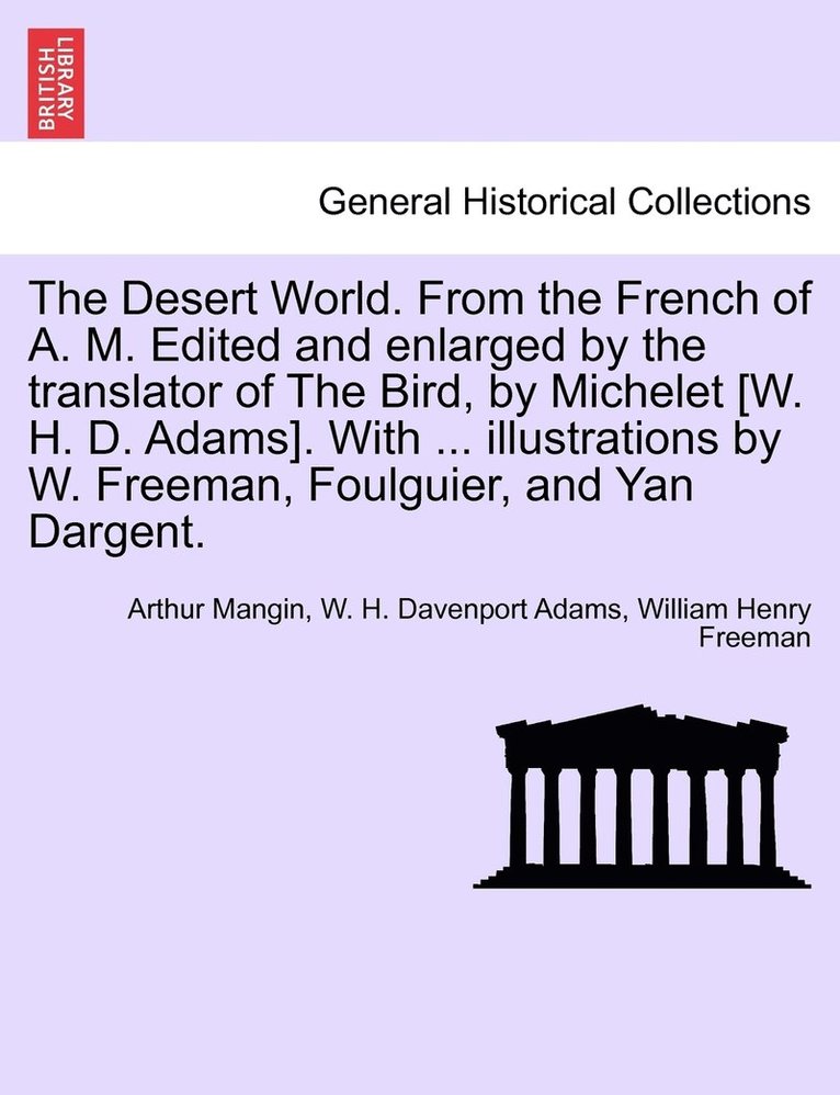 The Desert World. From the French of A. M. Edited and enlarged by the translator of The Bird, by Michelet [W. H. D. Adams]. With ... illustrations by W. Freeman, Foulguier, and Yan Dargent. 1