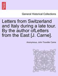 bokomslag Letters from Switzerland and Italy During a Late Tour. by the Author Ofletters from the East [J. Carne].