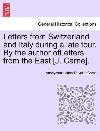 bokomslag Letters from Switzerland and Italy During a Late Tour. by the Author Ofletters from the East [J. Carne].