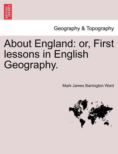 bokomslag About England: Or, First Lessons in English Geography.