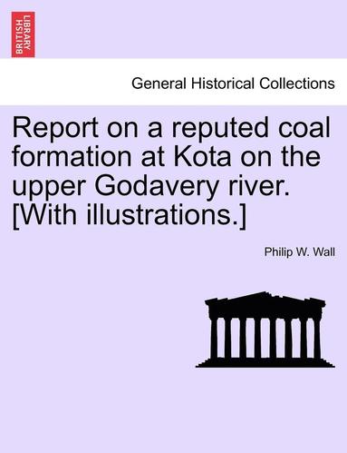 bokomslag Report on a Reputed Coal Formation at Kota on the Upper Godavery River. [With Illustrations.]