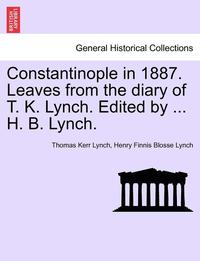bokomslag Constantinople in 1887. Leaves from the Diary of T. K. Lynch. Edited by ... H. B. Lynch.