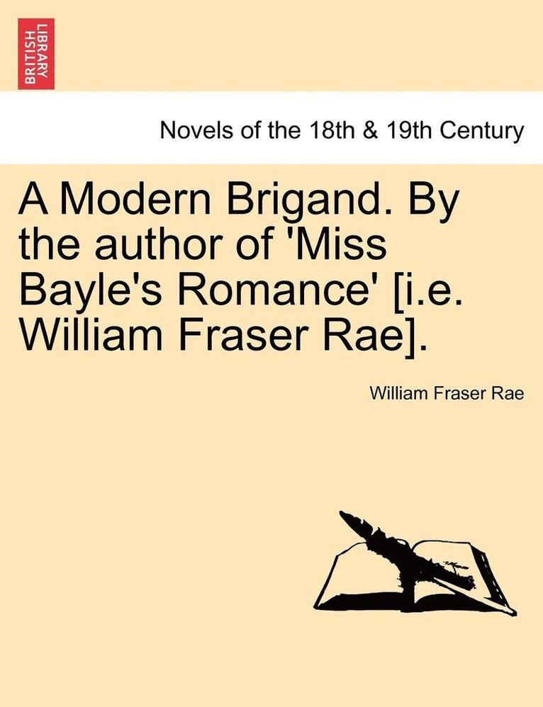 A Modern Brigand. by the Author of 'Miss Bayle's Romance' [I.E. William Fraser Rae]. 1