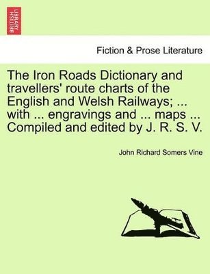 John Richard Somers Vine - Iron Roads Dictionary and Travellers' Route Charts of the English and Welsh Railways; ... with ... Engravings and ... Maps ... Compiled and Edited by J. R. S. V., Häftad