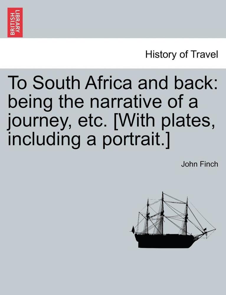 John Finch - To South Africa and Back: Being the Narrative of a Journey, Etc. [With Plates, Including a Portrait.], Häftad