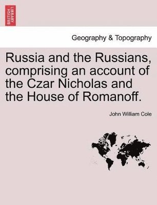 John William Cole - Russia and the Russians, Comprising an Account of the Czar Nicholas and the House of Romanoff., Häftad