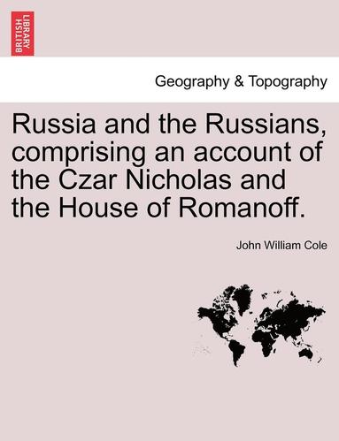 bokomslag Russia and the Russians, Comprising an Account of the Czar Nicholas and the House of Romanoff.