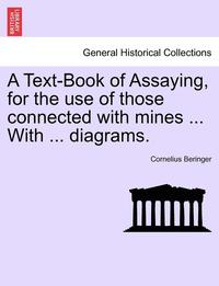 bokomslag A Text-Book of Assaying, for the Use of Those Connected with Mines ... with ... Diagrams.