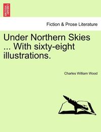 bokomslag Under Northern Skies ... with Sixty-Eight Illustrations.