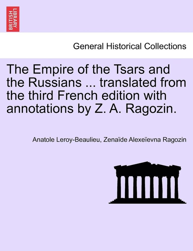 The Empire of the Tsars and the Russians ... translated from the third French edition with annotations by Z. A. Ragozin. 1