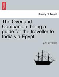 bokomslag The Overland Companion: Being a Guide for the Traveller to India Via Egypt.