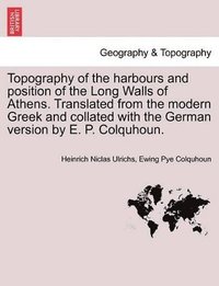 bokomslag Topography of the Harbours and Position of the Long Walls of Athens. Translated from the Modern Greek and Collated with the German Version by E. P. Colquhoun.