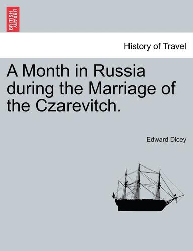Edward Dicey - A Month in Russia During the Marriage of the Czarevitch., Häftad