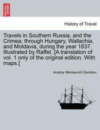 bokomslag Travels in Southern Russia, and the Crimea; Through Hungary, Wallachia, and Moldavia, During the Year 1837. Illustrated by Raffet. [A Translation of Vol. 1 Only of the Original Edition. with Maps.]