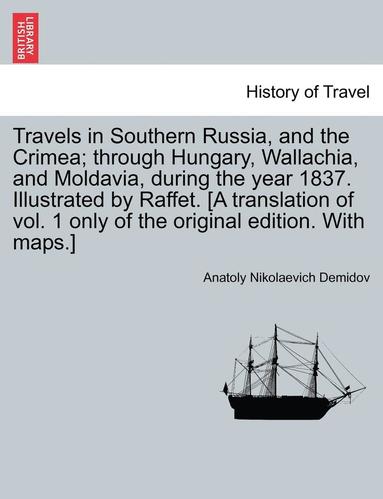 bokomslag Travels in Southern Russia, and the Crimea; Through Hungary, Wallachia, and Moldavia, During the Year 1837. Illustrated by Raffet. [A Translation of V