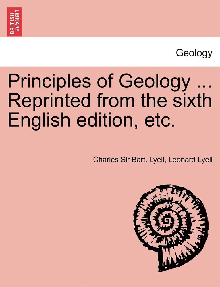 Charles Bart Lyell, Leonard Lyell, Charles Sir Bart. Lyell - Principles of Geology ... Reprinted from the sixth English edition, etc., Häftad