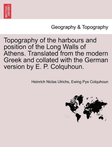bokomslag Topography of the Harbours and Position of the Long Walls of Athens. Translated from the Modern Greek and Collated with the German Version by E. P. Co