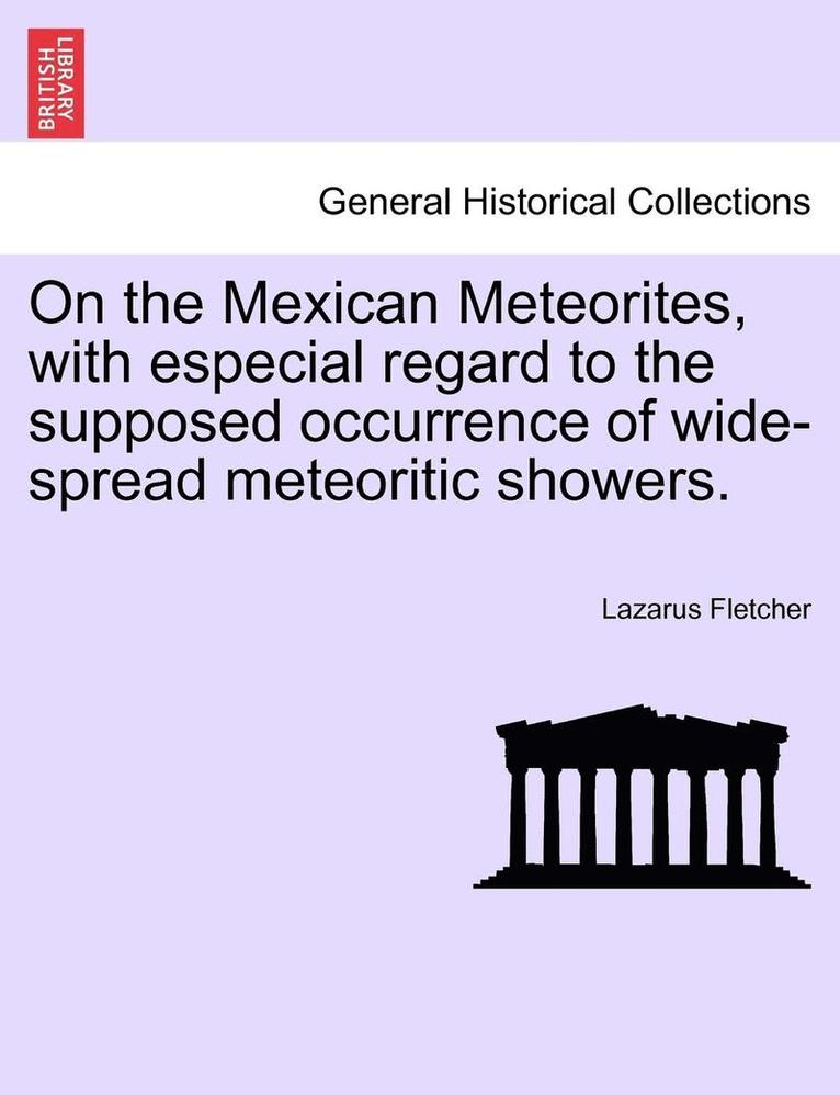 On the Mexican Meteorites, with Especial Regard to the Supposed Occurrence of Wide-Spread Meteoritic Showers. 1
