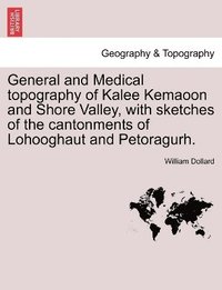 bokomslag General and Medical topography of Kalee Kemaoon and Shore Valley, with sketches of the cantonments of Lohooghaut and Petoragurh.