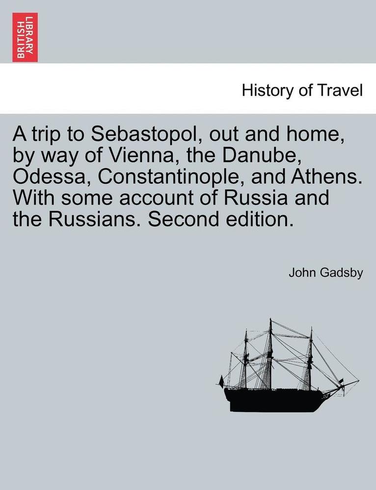 John Gadsby - Trip to Sebastopol, Out and Home, by Way of Vienna, the Danube, Odessa, Constantinople, and Athens. with Some Account of Russia and the Russians. Second Edition., Häftad