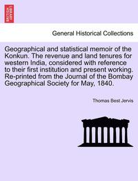 bokomslag Geographical and statistical memoir of the Konkun. The revenue and land tenures for western India, considered with reference to their first institution and present working. Re-printed from the