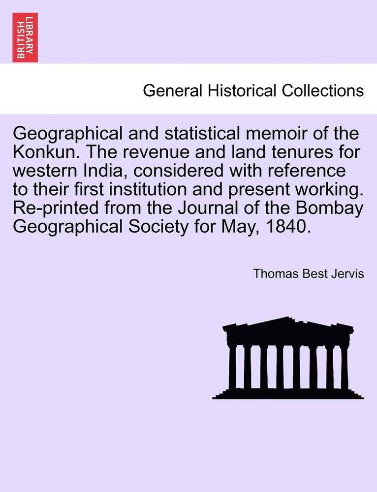 Thomas Best Jervis - Geographical and statistical memoir of the Konkun. The revenue and land tenures for western India, considered with reference to their first institution and present working. Re-printed from the Journal of the Bombay Geographical Society for May, 1840., Häftad