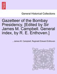 bokomslag Gazetteer of the Bombay Presidency. [Edited by Sir James M. Campbell. General Index, by R. E. Enthoven.] Volume IV