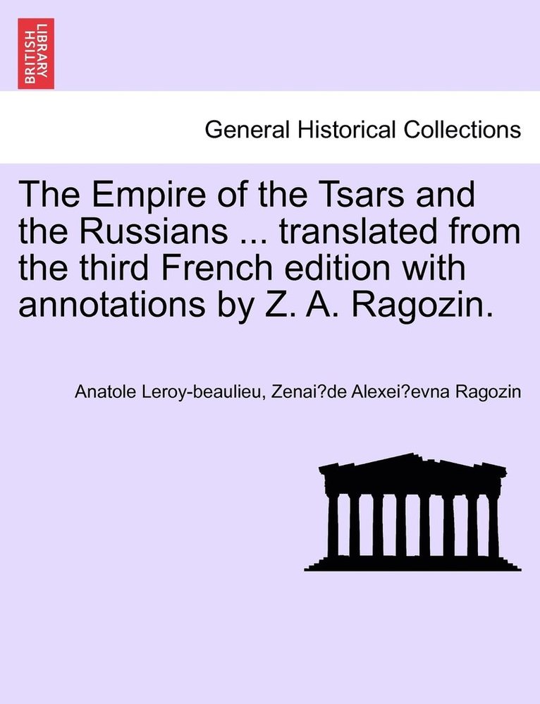 The Empire of the Tsars and the Russians ... translated from the third French edition with annotations by Z. A. Ragozin. 1