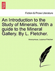 bokomslag An Introduction to the Study of Minerals. with a Guide to the Mineral Gallery. by L. Fletcher.