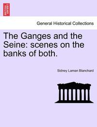 bokomslag The Ganges and the Seine: Scenes on the Banks of Both.