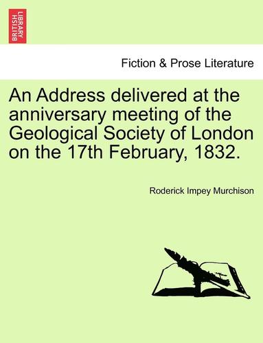 bokomslag An Address Delivered at the Anniversary Meeting of the Geological Society of London on the 17th February, 1832.