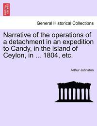 bokomslag Narrative of the Operations of a Detachment in an Expedition to Candy, in the Island of Ceylon, in ... 1804, Etc.