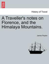 bokomslag A Traveller's Notes on Florence, and the Himalaya Mountains.
