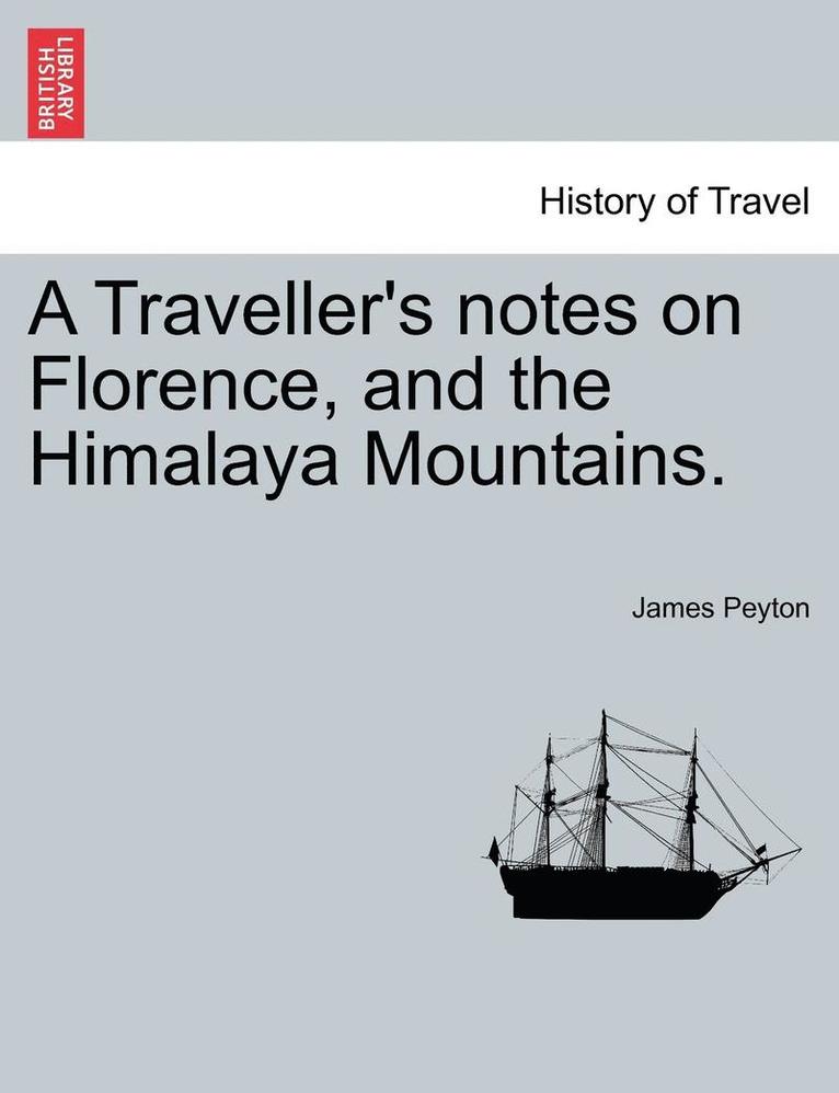 A Traveller's Notes on Florence, and the Himalaya Mountains. 1