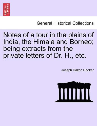 bokomslag Notes of a Tour in the Plains of India, the Himala and Borneo; Being Extracts from the Private Letters of Dr. H., Etc.